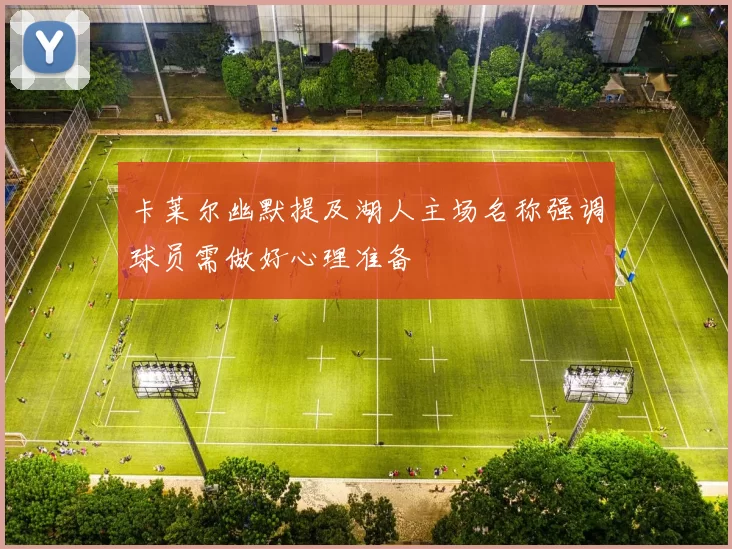 卡莱尔幽默提及湖人主场名称强调球员需做好心理准备