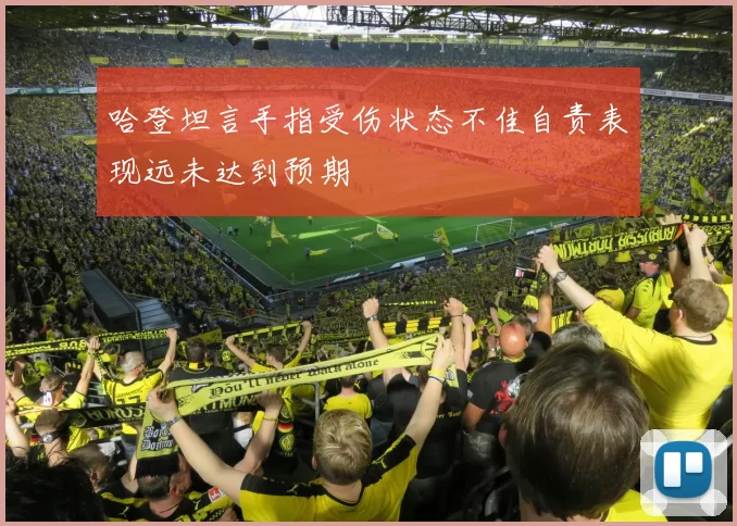 哈登坦言手指受伤状态不佳自责表现远未达到预期